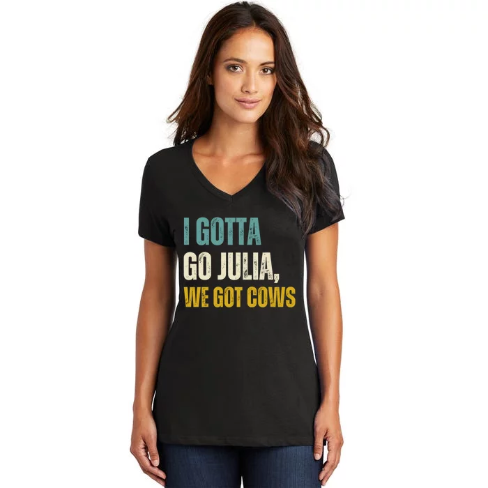 I Gotta Go Julia We Got Cows Women's V-Neck T-Shirt