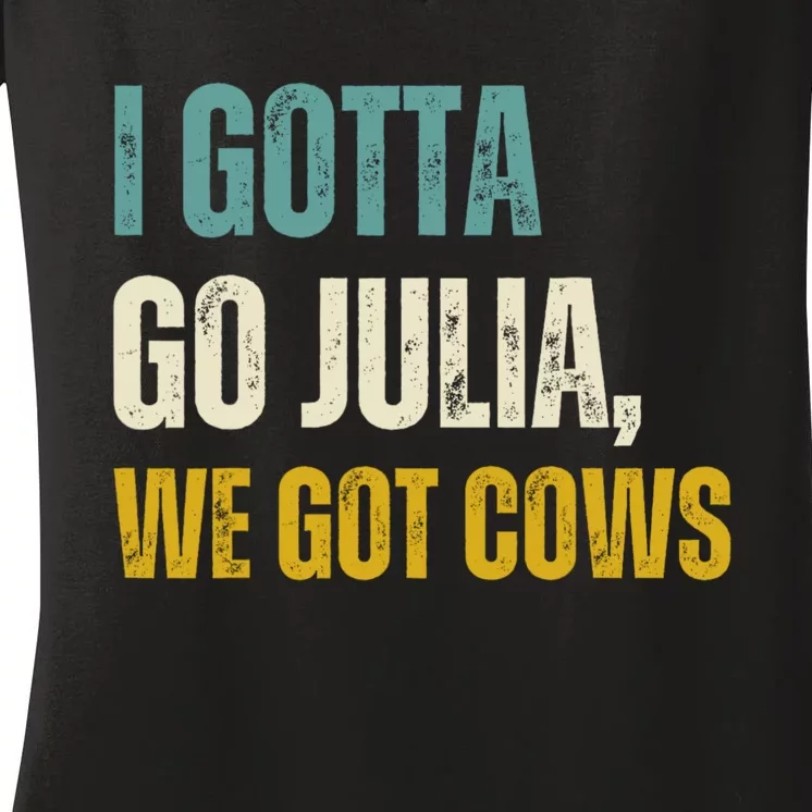 I Gotta Go Julia We Got Cows Women's V-Neck T-Shirt