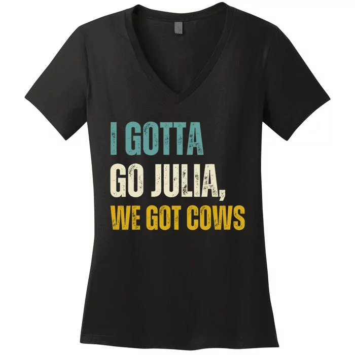 I Gotta Go Julia We Got Cows Women's V-Neck T-Shirt