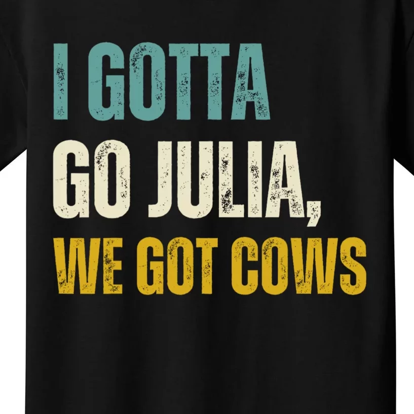 I Gotta Go Julia We Got Cows Kids T-Shirt