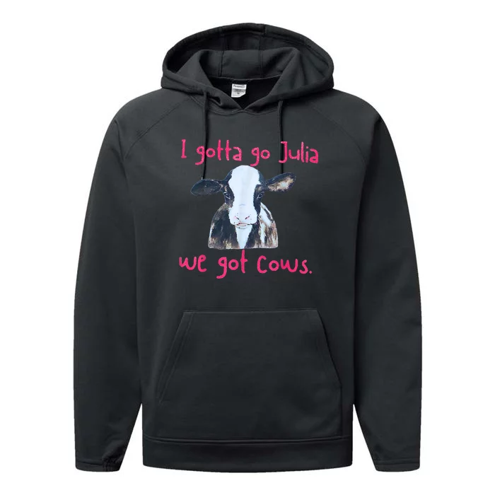 I Gotta Go Julia We Got Cows Funny Gift Farmer Performance Fleece Hoodie