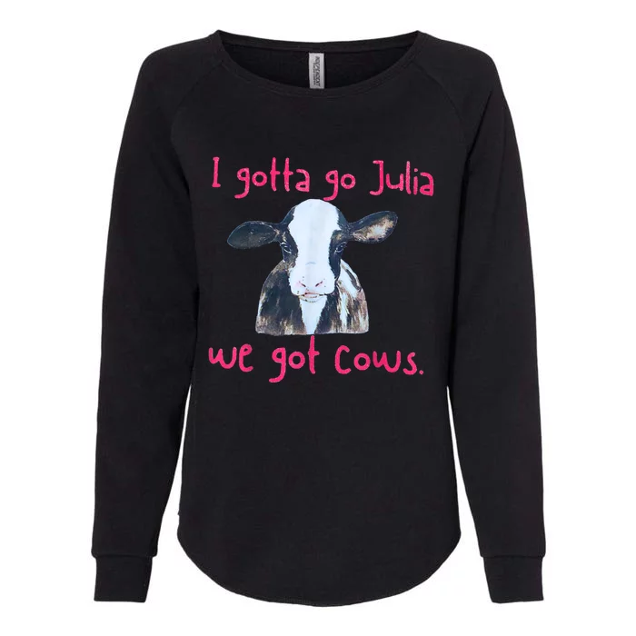 I Gotta Go Julia We Got Cows Funny Gift Farmer Womens California Wash Sweatshirt