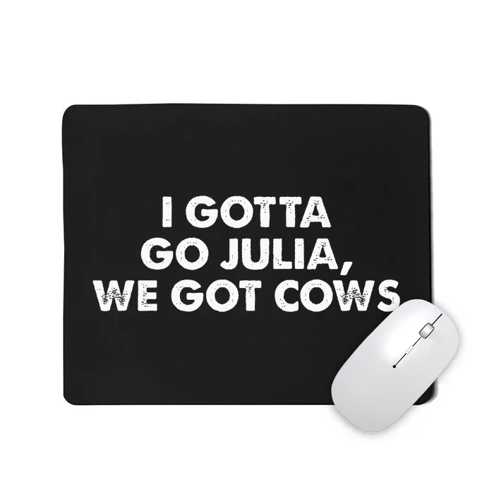 I Gotta Go Julia We Got Cows Apparel Mousepad