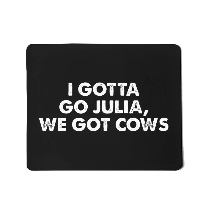 I Gotta Go Julia We Got Cows Apparel Mousepad