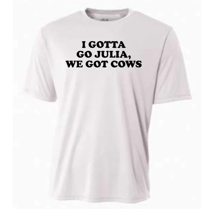 I Gotta Go Julia We Got Cows Cooling Performance Crew T-Shirt