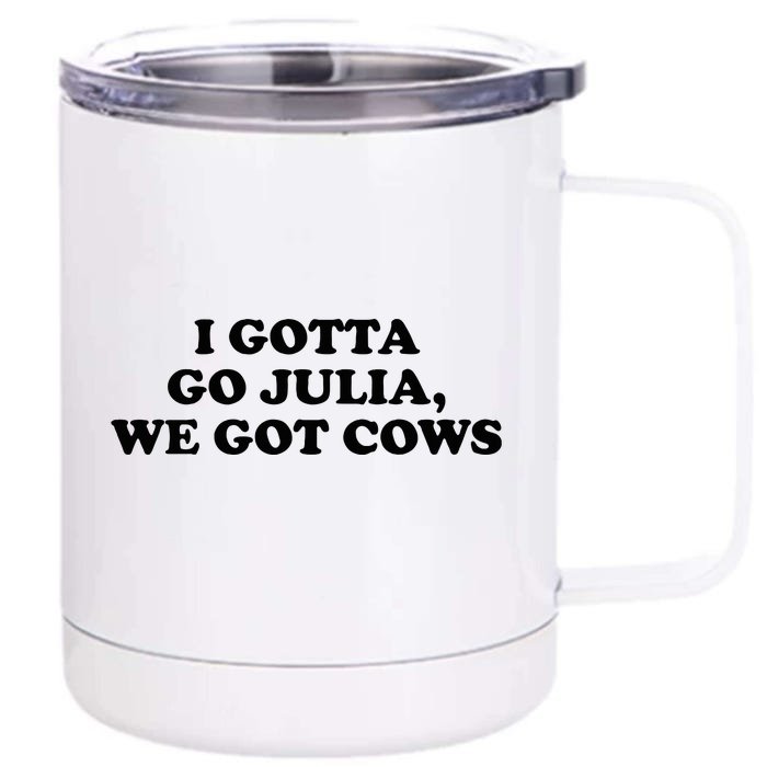 I Gotta Go Julia We Got Cows Front & Back 12oz Stainless Steel Tumbler Cup