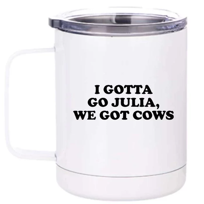 I Gotta Go Julia We Got Cows Front & Back 12oz Stainless Steel Tumbler Cup