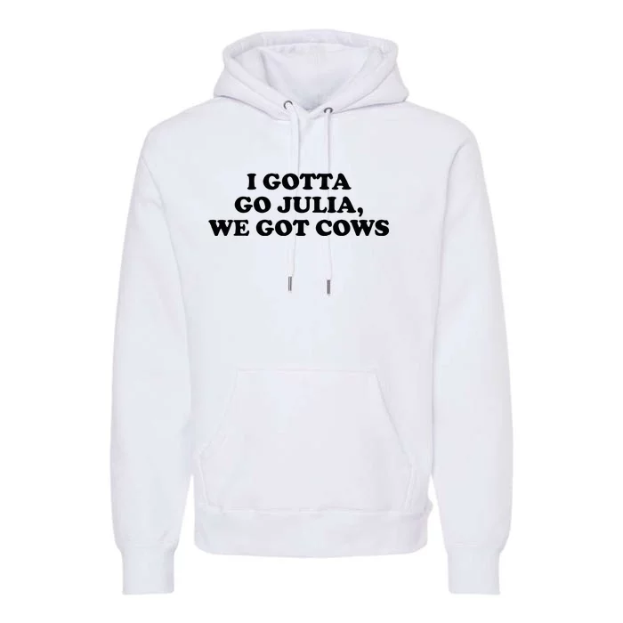 I Gotta Go Julia We Got Cows Premium Hoodie