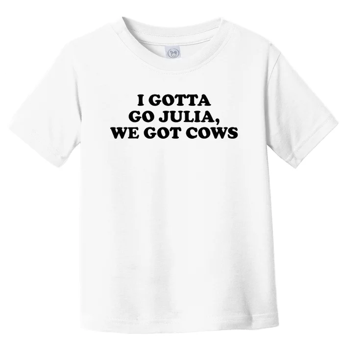 I Gotta Go Julia We Got Cows Toddler T-Shirt