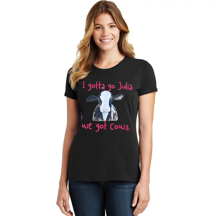 I Gotta Go Julia We Got Cows Funny Farmer Women's T-Shirt