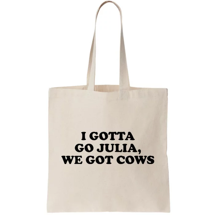 I Gotta Go Julia We Got Cows Tote Bag