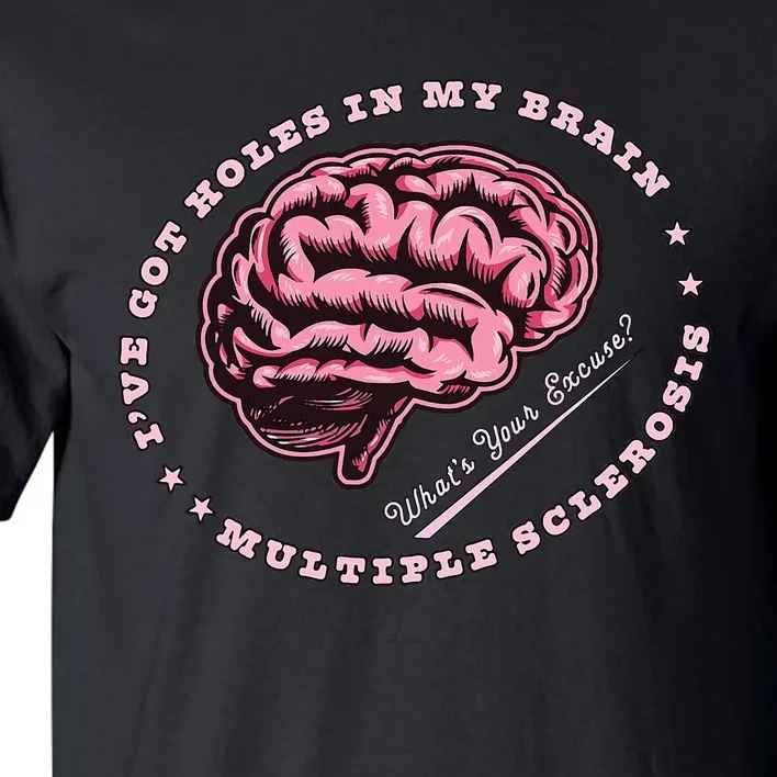 IVe Got Holes In My Brain Ms Multiple Sclerosis Awareness Tall T-Shirt