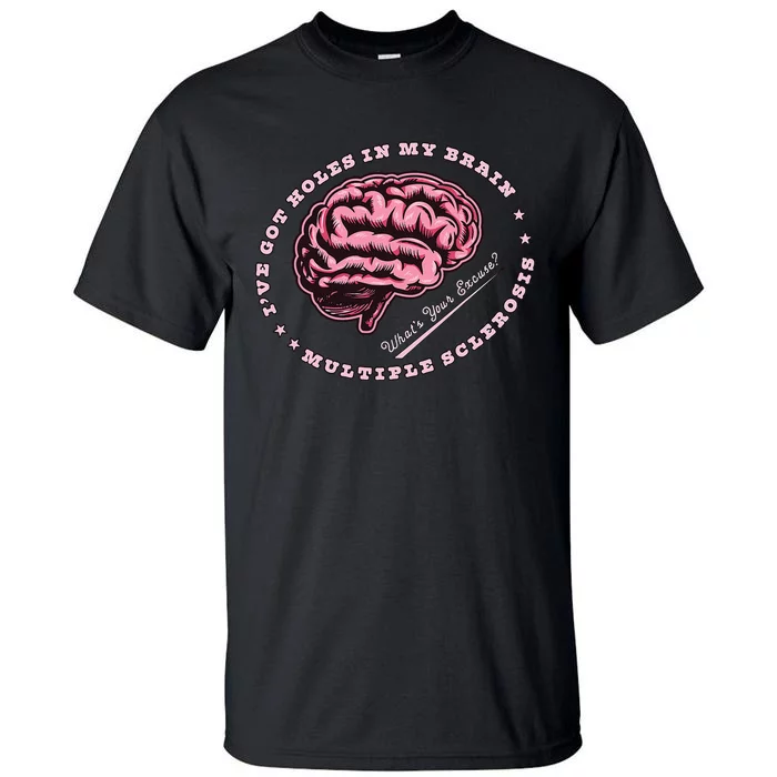 IVe Got Holes In My Brain Ms Multiple Sclerosis Awareness Tall T-Shirt