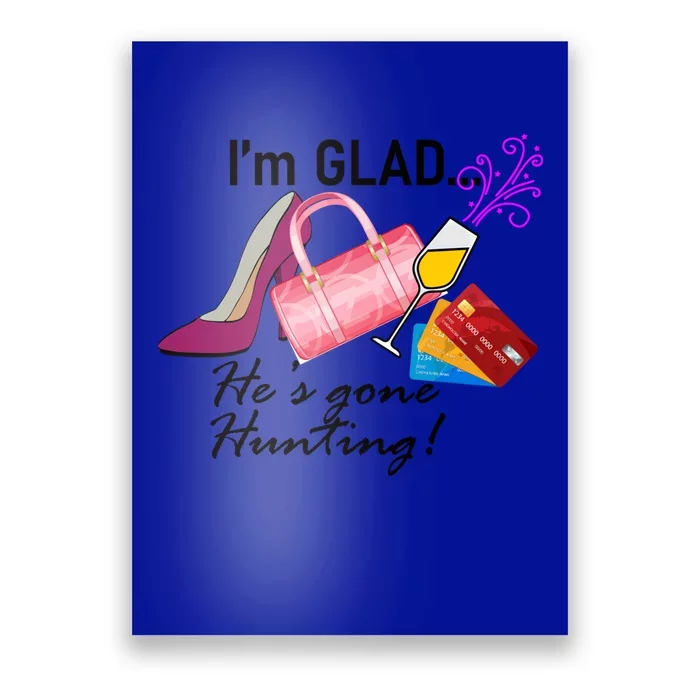 I'm Glad He's Gone Hunting Gift Poster