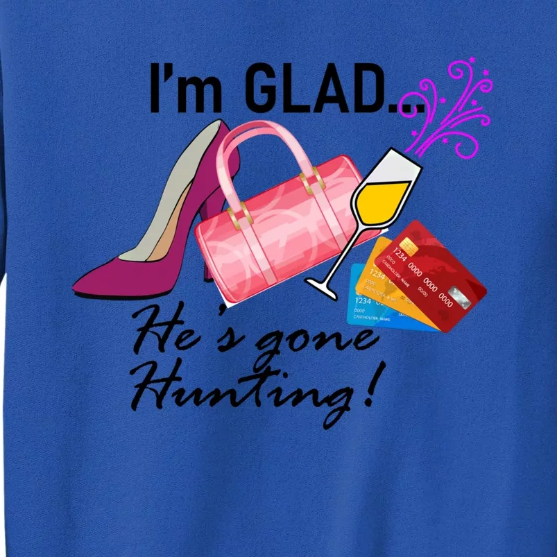 I'm Glad He's Gone Hunting Gift Tall Sweatshirt