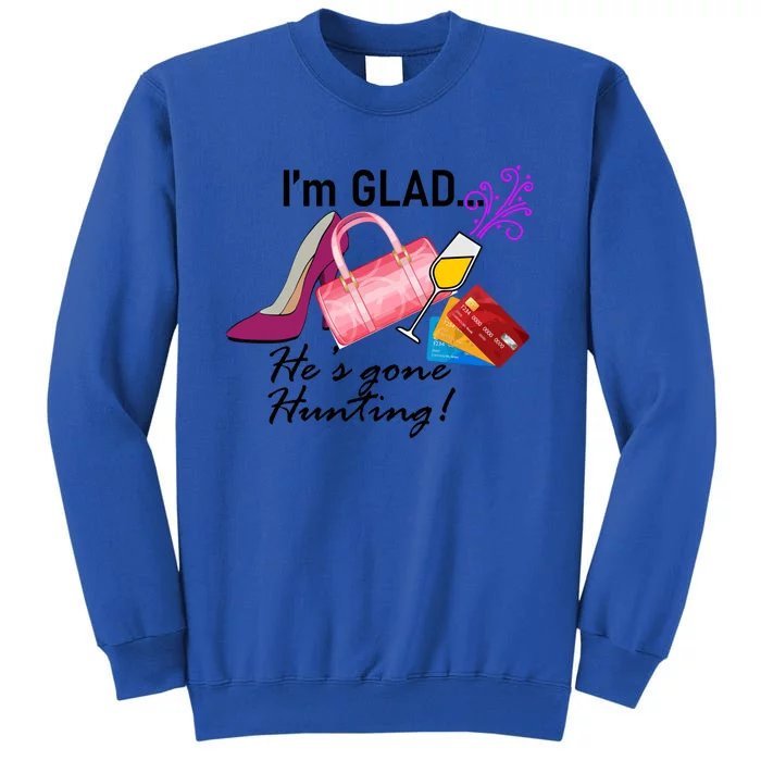 I'm Glad He's Gone Hunting Gift Tall Sweatshirt