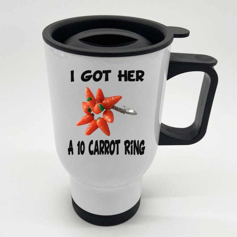 I Got Her A 10 carrot ring Stainless Steel Travel Mug