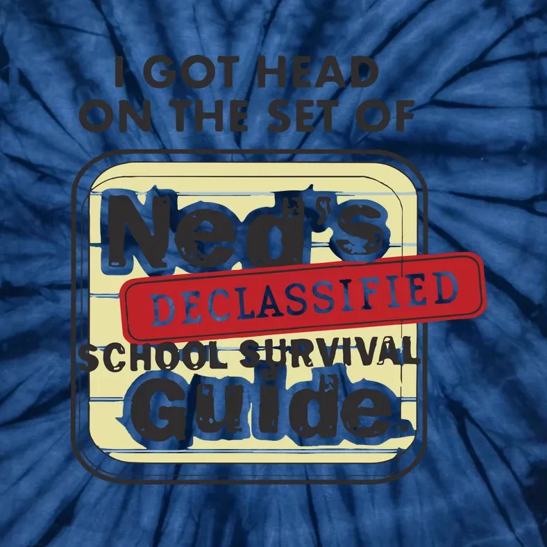 I Got Head On The Set Of Neds Declassified School Survival Guide Tie-Dye T-Shirt