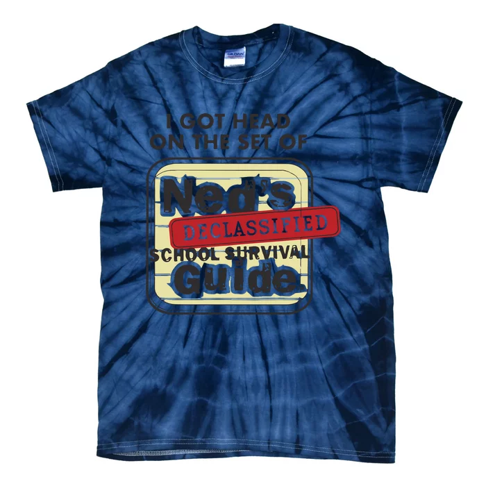 I Got Head On The Set Of Neds Declassified School Survival Guide Tie-Dye T-Shirt