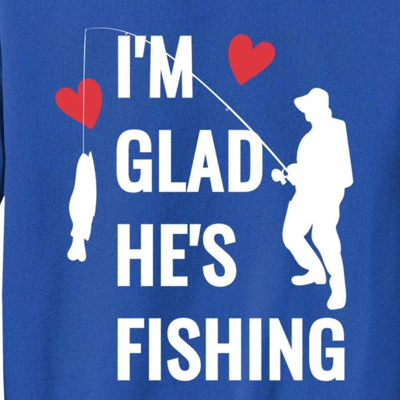 IM Glad HeS Fishing Gift Tall Sweatshirt