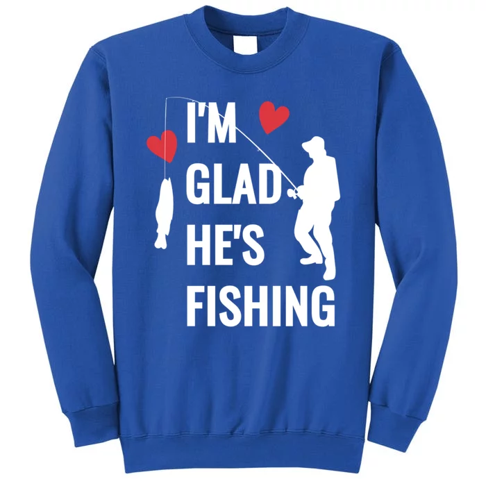 IM Glad HeS Fishing Gift Tall Sweatshirt