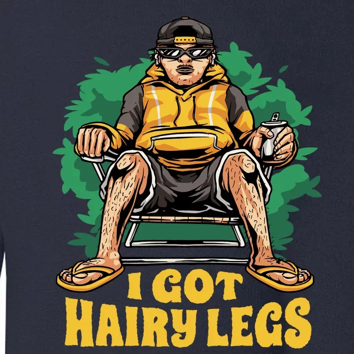 I Got Hairy Legs Toddler Sweatshirt