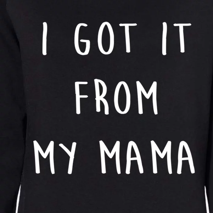 I Got It From My Mama Mother's Day Mum Love Cute Gift Womens California Wash Sweatshirt