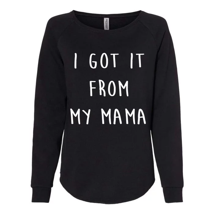 I Got It From My Mama Mother's Day Mum Love Cute Gift Womens California Wash Sweatshirt