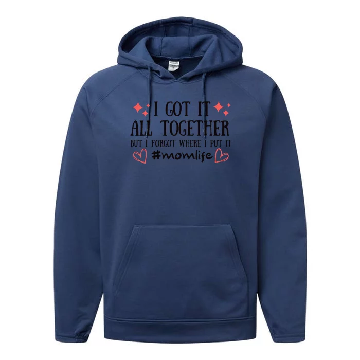 I Got It All Together But I Forgot Where I Put It Mom Life Performance Fleece Hoodie