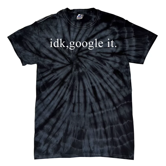 Idk Google It Tie-Dye T-Shirt