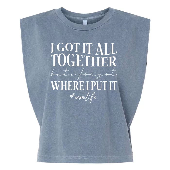 I Got It All Together But I Forgot Where I Put It Mom Life Garment-Dyed Women's Muscle Tee