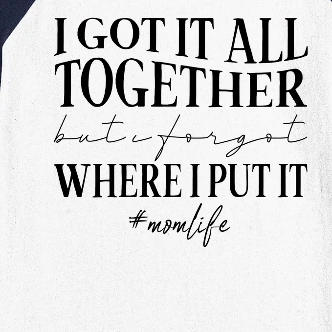 I Got It All Together But I Forgot Where I Put It Mom Life Baseball Sleeve Shirt