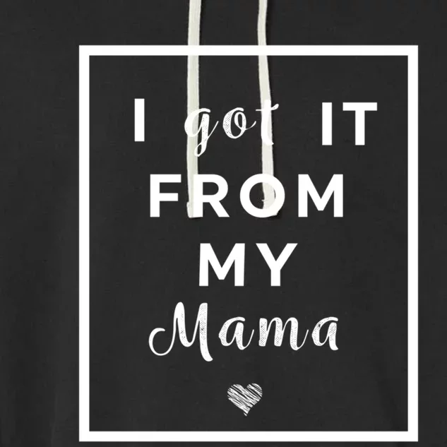 I Got It From My Mama Quote Gift Cute Mother Daughter Matching Funny Gift Garment-Dyed Fleece Hoodie