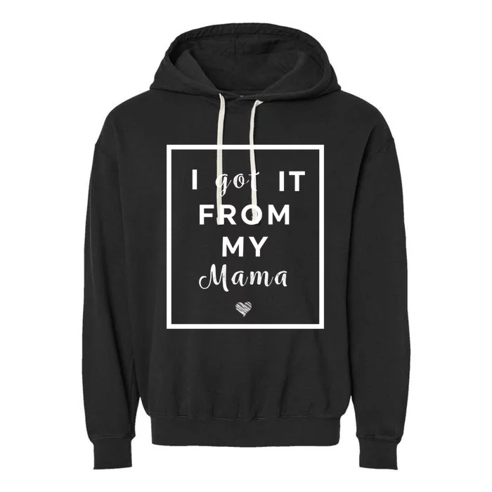 I Got It From My Mama Quote Gift Cute Mother Daughter Matching Funny Gift Garment-Dyed Fleece Hoodie