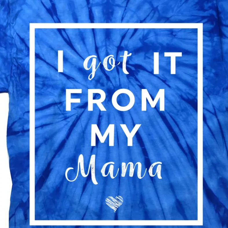 I Got It From My Mama Quote Gift Cute Mother Daughter Matching Funny Gift Tie-Dye T-Shirt