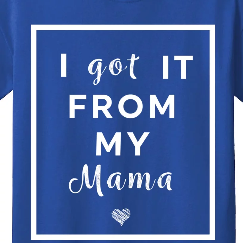 I Got It From My Mama Quote Gift Cute Mother Daughter Matching Funny Gift Kids T-Shirt