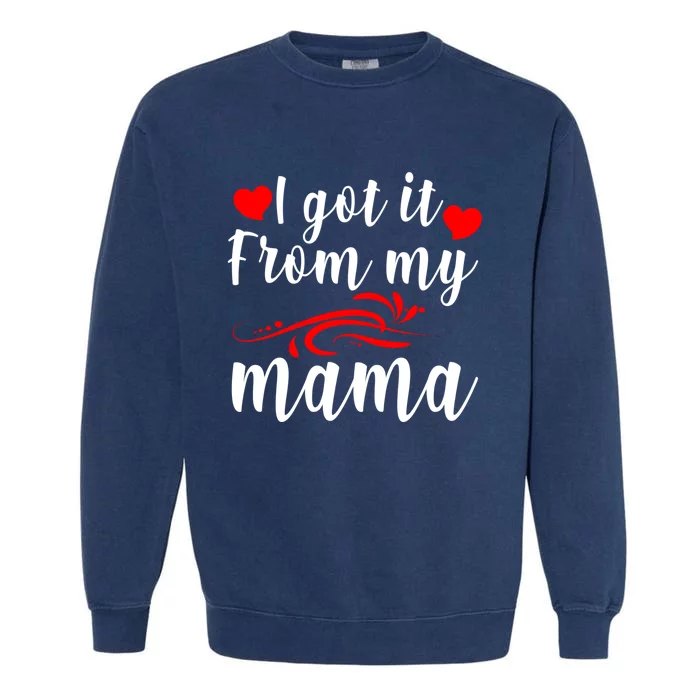 I Got It From My Mama Gift Mother's Day Gift Garment-Dyed Sweatshirt