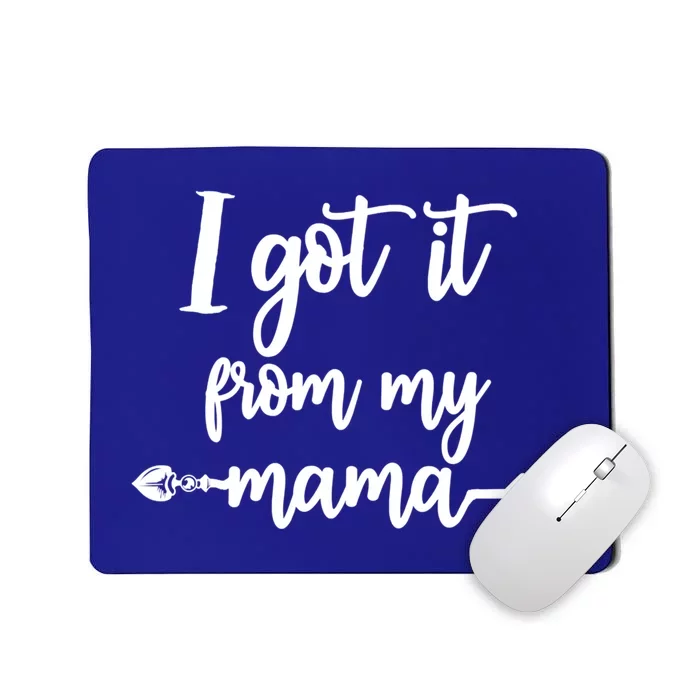 I Got It From My Mama Show Love Mom Friends Mommy Life Gift Mousepad