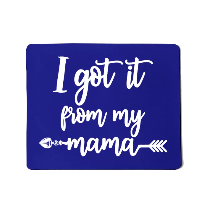 I Got It From My Mama Show Love Mom Friends Mommy Life Gift Mousepad