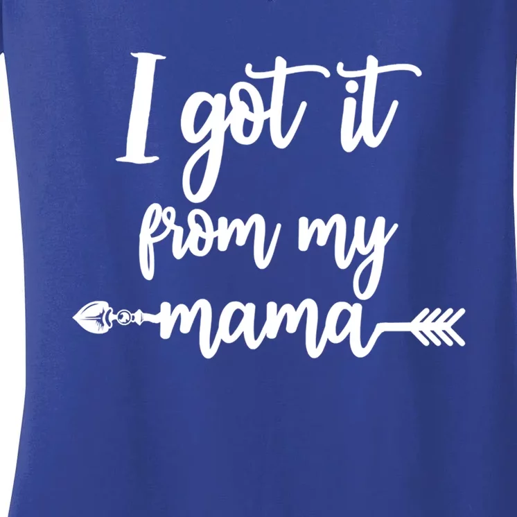 I Got It From My Mama Show Love Mom Friends Mommy Life Gift Women's V-Neck T-Shirt