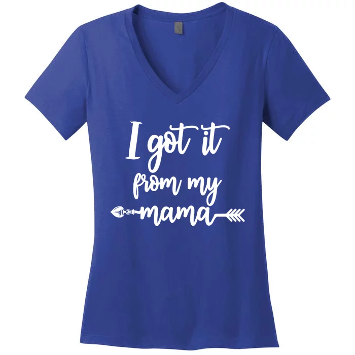 I Got It From My Mama Show Love Mom Friends Mommy Life Gift Women's V-Neck T-Shirt