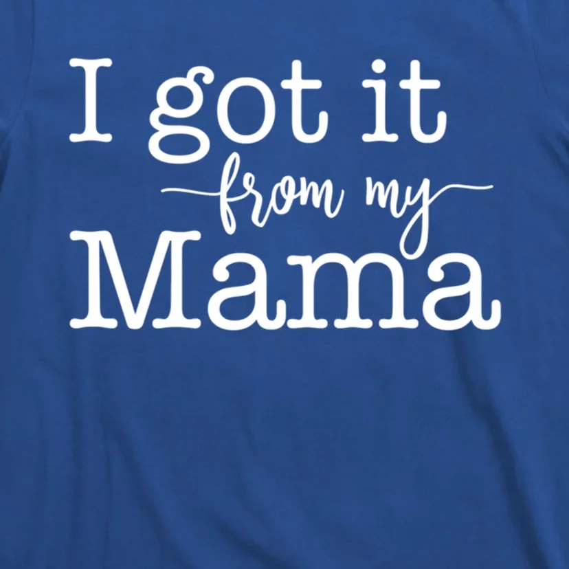 I Got It From My Mama Cute Design For Daughter Gift T-Shirt