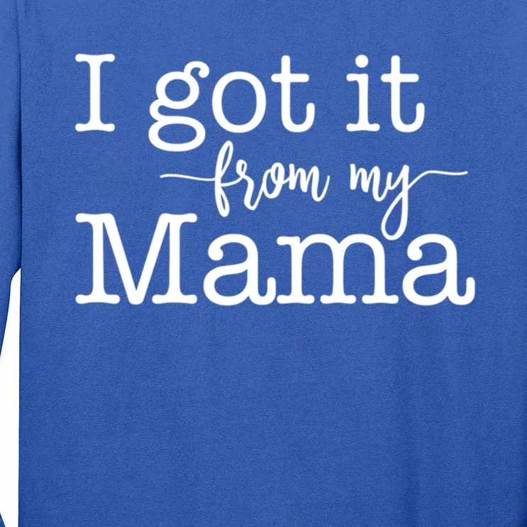 I Got It From My Mama Cute Design For Daughter Gift Tall Long Sleeve T-Shirt