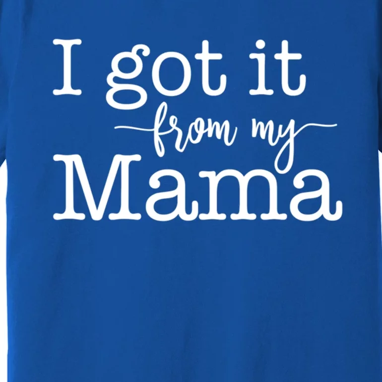 I Got It From My Mama Cute Design For Daughter Gift Premium T-Shirt