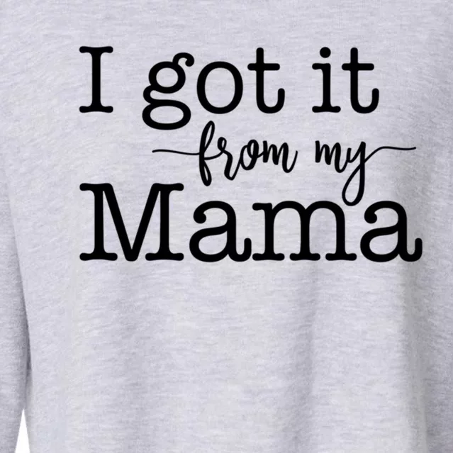 I Got It From My Mama Cute Design For Daughter Gift Cropped Pullover Crew