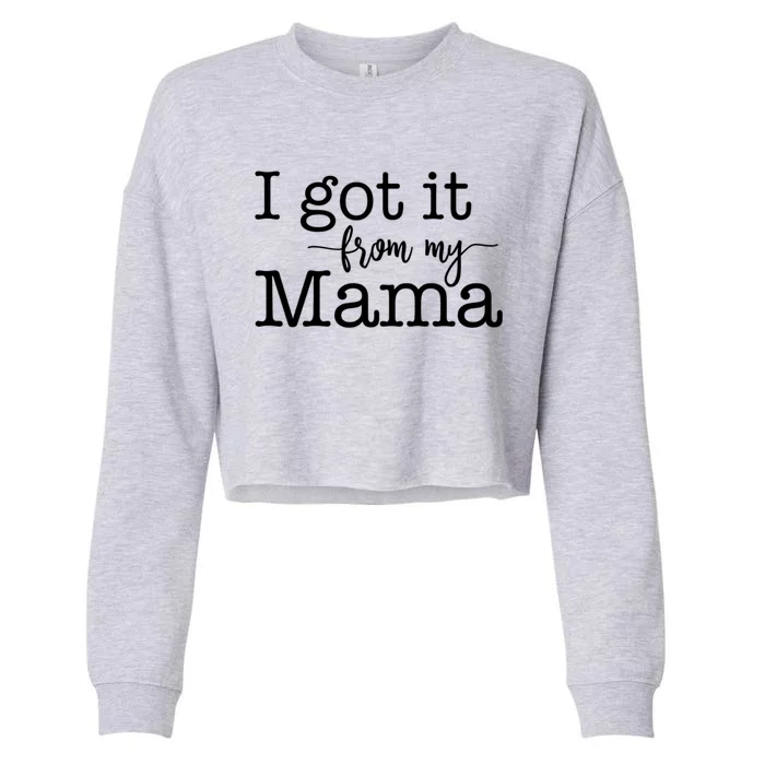 I Got It From My Mama Cute Design For Daughter Gift Cropped Pullover Crew