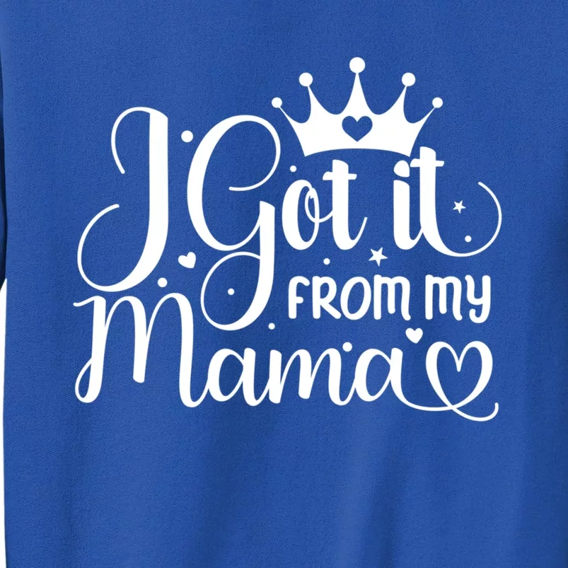 I Got It From My Mama Family Birthday Mom Daughter Gift Cute Gift Tall Sweatshirt