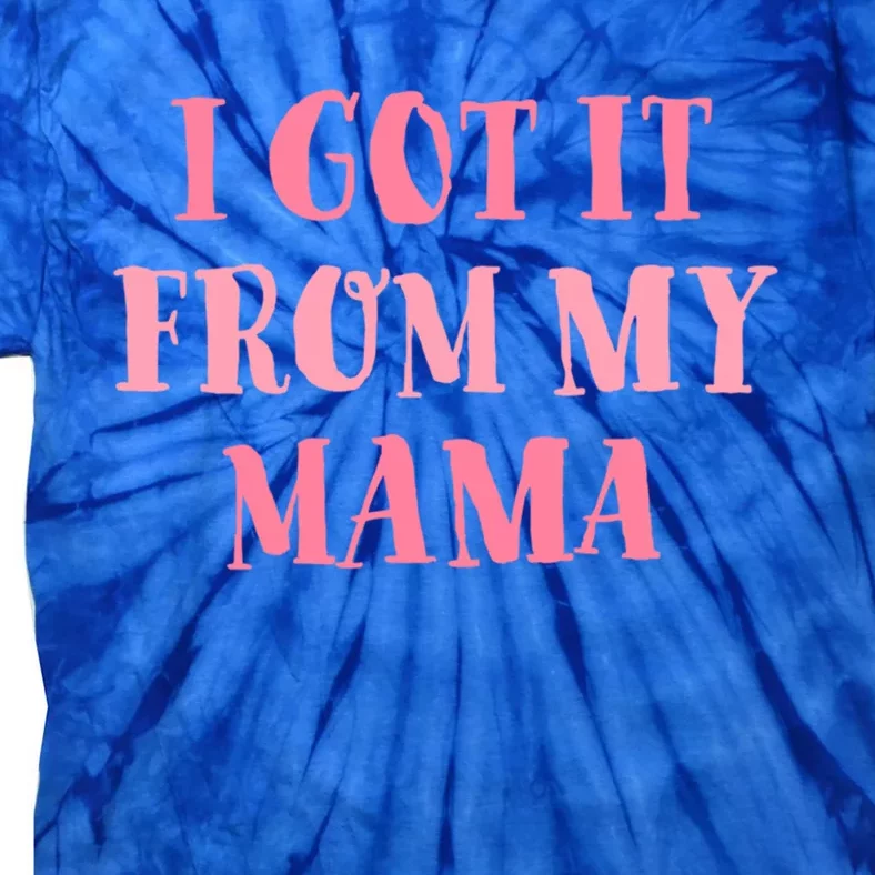 I Got It From My Mama Family Design Cool Gift Tie-Dye T-Shirt