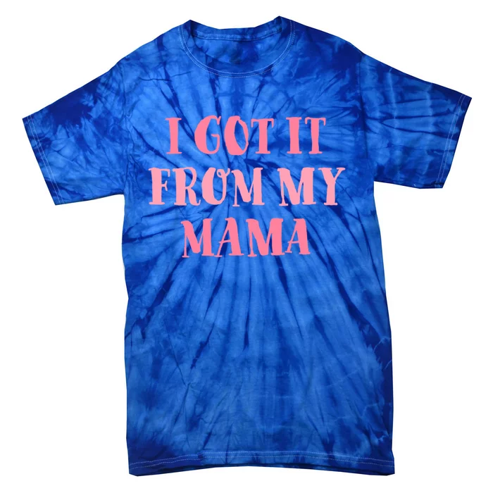 I Got It From My Mama Family Design Cool Gift Tie-Dye T-Shirt