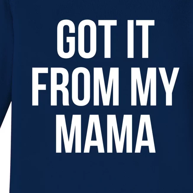 I Got It From My Mama Funny Mom Proud Lover Gift Baby Long Sleeve Bodysuit